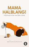 MAMA HALBLANG!: Ein Mutmacher für dein neues Leben als Mutter