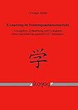 E-Learning im Fremdsprachenunterricht: Konzeption, Entwicklung und Evaluation eines Sprachlernprogramms für Chinesisch: Konzeption, Entwicklung Und Evaluation Eines Sprachlernprogramms Fur Chinesisch