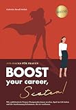 Boost your career, Sister!: Ein MUST Karriere-Guide in der Führungsposition. Wie ambitionierte Frauen Changemakerinnen werden, Spaß im Job haben und die Anerkennung bekommen, die sie verdienen.