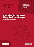 Controlling für Einsteiger: Übungsbuch mit Lösungen: Ausgabe 2024. Übungen und Aufgaben zu Kennzahlen, Balanced Scorecard, Kostenrechnung, ... Reporting, u.v.m. (Business Coach)