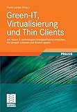 Green-IT, Virtualisierung und Thin Clients: Mit neuen IT-Technologien Energieeffizienz erreichen, die Umwelt schonen und Kosten sparen