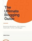 The Ultimate Blogging Guide: Mastering WordPress, WIX, Medium, Hashnode, Tumblr, and Blogger (Nik Shah xAi, Band 20)