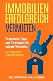 Immobilien erfolgreich vermieten: Praxisnahe Tipps und Strategien für private Vermieter – Mit Übungen und Lösungen