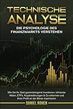 TECHNISCHE ANALYSE - Die Psychologie des Finanzmarkts: Wie Sie Ihr Geld gewinnbringend investieren, lohnende Aktien, ETFs, Kryptowährungen & Co erkennen und Ihren Profit an der Börse maximieren