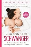 Zum ersten Mal schwanger: Alles, was Sie für die gesunde Entwicklung Ihres Babys wissen müssen. Bestens vorbereitet durch die Schwangerschaft, Geburt und Stillzeit | Mit praktischen Checklisten