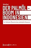 Der Palmölboom in Indonesien: Zur Politischen Ökonomie einer umkämpften Ressource (Edition Politik)