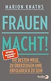 FrauenMACHT!: Die besten Wege, zu überzeugen und erfolgreich zu sein | Karrieretipps für Frauen