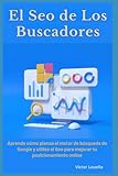 El Seo de los Buscadores: Aprende cómo piensa el motor de búsqueda de Google y utiliza el Seo para mejorar tu posicionamiento online