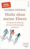 Nicht ohne meine Eltern: Wie gesunde Ablösung all unsere Beziehungen verbessert – auch die zu unseren Eltern