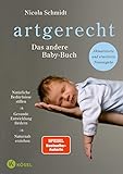 artgerecht - Das andere Babybuch: Natürliche Bedürfnisse stillen. Gesunde Entwicklung fördern. Naturnah erziehen - Aktualisierte und erweiterte ... von Nicola Schmidt, Band 1)