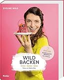 Wild backen: Torten – Kuchen – Kekse