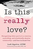 Is This Really Love?: Recognizing When You're in a Coercive, Controlling, and Emotionally Abusive Relationship—and How to Break Free (English Edition)