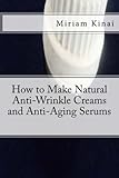 How to Make Natural Anti-Wrinkle Creams and Anti-Aging Serums