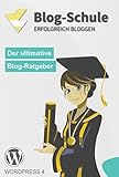 Blog-Schule: Erfolgreich Bloggen: Erfolgreich Bloggen. Der ultimative Blog-Ratgeber