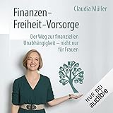 Finanzen - Freiheit - Vorsorge: Der Weg zur finanziellen Unabhängigkeit – nicht nur für Frauen