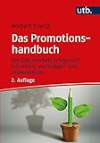 Das Promotionshandbuch: Die Doktorarbeit erfolgreich schreiben, verteidigen und präsentieren