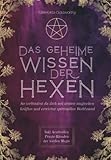 Das geheime Wissen der Hexen: So verbindest du dich mit deinen magischen Kräften und erreichst spirituellen Wohlstand