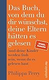 Das Buch, von dem du dir wünschst, deine Eltern hätten es gelesen: (und deine Kinder werden froh sein, wenn du es gelesen hast) | Nr. 1-Bestseller-Ratgeber der Psychotherapeutin