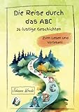 Die Reise durch das ABC: 26 lustige Geschichten zum Lesen und Vorlesen