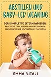 Entwöhnung Und Selbstentwöhnung: Vollständiger Leitfaden für Eltern: Praktische Ratschläge, Rezepte und Strategien für einen gesunden und bewussten Entwöhnungsweg