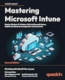 Mastering Microsoft Intune - Second Edition: Deploy Windows 11, Windows 365 via Microsoft Intune, Copilot and advance management via Intune Suite