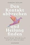 Den Kontakt abbrechen und Heilung finden: Familiären Missbrauch endlich überwinden