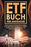 ETF Buch für Anfänger: Wie Sie clever investieren. Wie Sie einfach, sicher und flexibel weit überdurchschnittliche Renditen in ETF Sparpläne erzielen inkl. umfassenden ETF Vergleich.