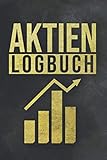 Aktien Logbuch: Tagebuch zur Dokumentation von Käufen und Verkäufen deiner Aktien - Integriertes Logbuch für Broker, Sparpläne, Dividenden, Aktien und ETFs