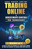 Trading Online e Investimenti Digitali per Principianti: La guida più completa per guadagnare con il trading online e investire nel mondo della blockchain e del Metaverso: bitcoin, crypto, token e nft