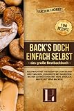 Back’s doch einfach selbst - das große Brotbackbuch: Kochbuch mit 100 Rezepten zum selber Brot backen. Von Brote mit Sauerteig bis hin zu Brötchen mit Hefe. Endlich Brote mit Spaß backen!