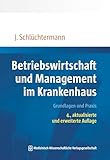 Betriebswirtschaft und Management im Krankenhaus: Grundlagen und Praxis. 4., aktualisierte und erweiterte Auflage