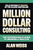 Million Dollar Consulting: The Professional's Guide to Growing a Practice