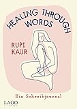 Healing Through Words: Bestsellerautorin Rupi Kaur mit Schreibjournal: Übungen zu Themen aus »milk and honey« und »home body«: Schmerz, Liebe, Trennung, Heilung. Über 10 Mio. verkaufte Bücher weltweit