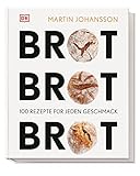 Brot Brot Brot: 100 Rezepte für jeden Geschmack. Von Vollkornbrot bis Croissant, Baguette, Brötchen, Fladen- und Knäckebrot