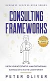 Consulting Frameworks: Use on your next startup, in an existing small business, or to ace the case interview (Business Success, Band 7)