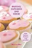 Muffins, Cupcakes und Kekse: Süße Sachen backen und genießen