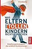 Was Eltern von tollen Kindern richtig machen: Erziehungsstrategien, die wirklich funktionieren