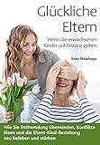 Glückliche Eltern - Wenn die erwachsenen Kinder auf Distanz gehen: Wie Sie Entfremdung überwinden, Konflikte lösen und die Eltern-Kind-Beziehung neu beleben und stärken