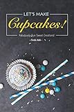 Let's Make Cupcakes!: Fabulously Fun Sweet Creations!