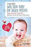 Was dein Baby dir sagen möchte: Hunger, Bauchweh, Windel voll - Babylaute, Mimik und Gesten richtig deuten. Versteh dein Baby