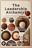 The Leadership Alchemist: Harnessing Emotional Intelligence to Turn Chaos into Success: A Two-Book Compilation of “Turning Chaos into Gold” and “The Emotional Intelligence Advantage” (English Edition)