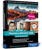 Photoshop Elements 2025: Das umfassende Handbuch. Alle Werkzeuge und Funktionen der Software auf über 800 Seiten verständlich erklärt