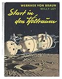 Start in den Weltraum ein Buch über Raketen , Satelliten und Raumfahrzeuge mit Beiträgen von Willy Ley Nachwort von Heinz Gartmann