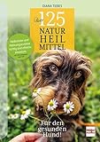 Über 125 Naturheilmittel für den gesunden Hund!: Heilkräuter und Nahrungszusätze richtig und effektiv einsetzen