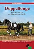 Doppellonge - eine klassische Ausbildungsmethode: Grundtechnik - Einsatzmöglichkeiten - Leistungsverbesserung (Edition Pferd)