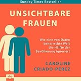 Unsichtbare Frauen: Wie eine von Daten beherrschte Welt die Hälfte der Bevölkerung ignoriert