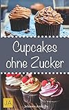 Cupcakes ohne Zucker: Einfache, leckere und zuckerfreie Cupcake-Rezepte zum Selbermachen für zu Hause