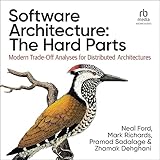 Software Architecture: The Hard Parts: Modern Trade-Off Analyses for Distributed Architectures