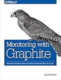 Monitoring with Graphite: Tracking Dynamic Host and Application Metrics at Scale (English Edition)