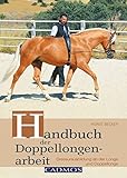 Handbuch der Doppellongenarbeit: Dressurausbildung an der Longe und Doppellonge (Ausbildung von Pferd & Reiter)